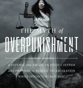 The Myth of Overpunishment by Barry Latzer, JD, PHD
