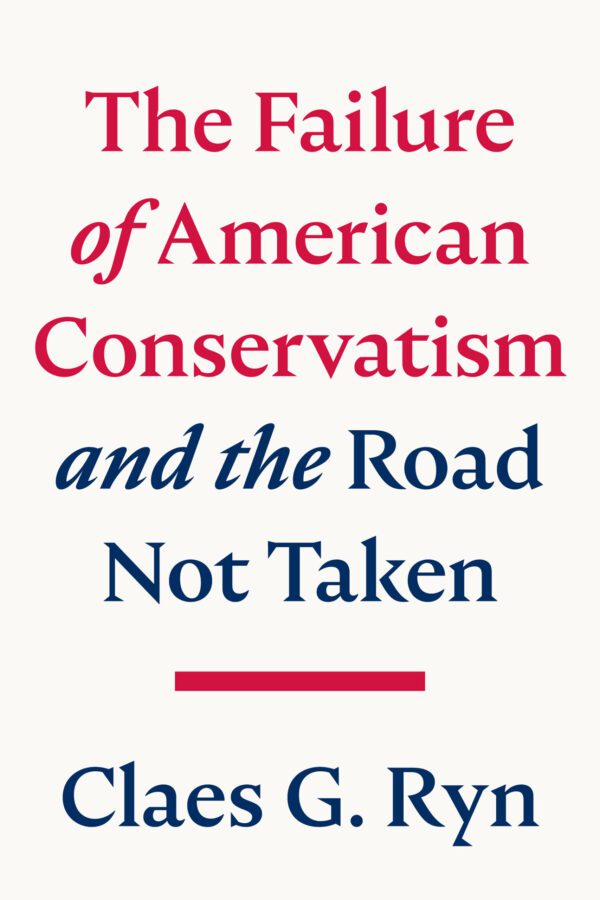 The Failure of American Conservatism and the Road Not Taken by Claes G. Ryn