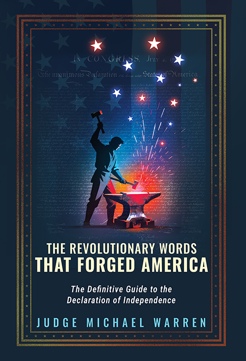 The Revolutionary Words that Forged America: The Definitive Guide to the Declaration of Independence - Judge Michael Warren